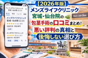 【2026年版】メンズライフクリニック 宮城・仙台院の包茎手術の口コミまとめ！悪い評判の真相と後悔しない選び方