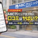 【2026年4月最新】ABCクリニック金沢院の口コミはやばい？失敗しない料金と評判を5分で解説